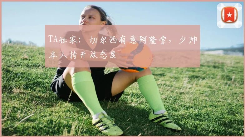 TA独家：切尔西有意阿隆索，少帅本人持开放态度